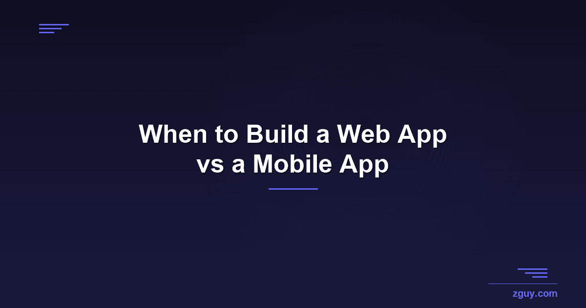 When to Build a Web App vs a Mobile App